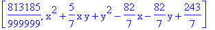[813185/999999, x^2+5/7*x*y+y^2-82/7*x-82/7*y+243/7]